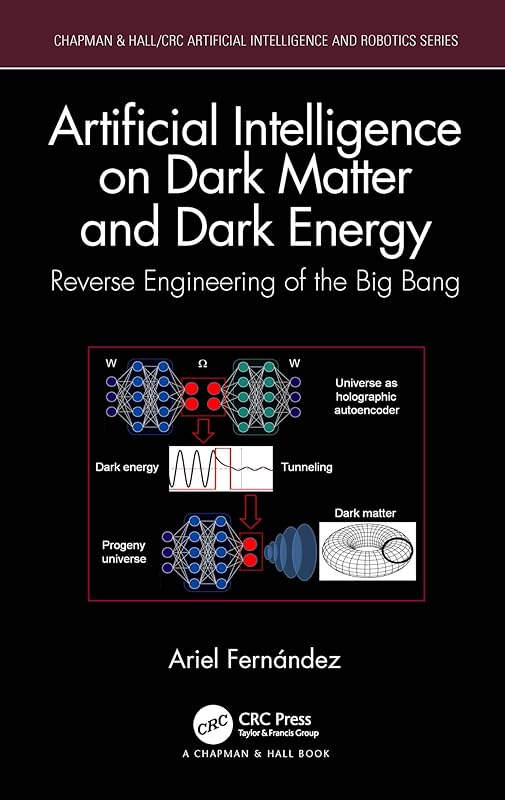 Artificial Intelligence on Dark Matter and Dark Energy: Reverse Engineering of the Big Bang (Chapman & Hall/CRC Artificial Intelligence and Robotics Series) by Ariel Fernández