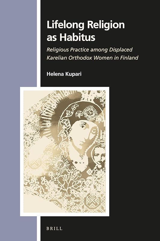 Lifelong Religion As Habitus: Religious Practice Among Displaced Karelian Orthodox Women in Finland (Numen Book) (Numen Book, 153) by Helena Kupari