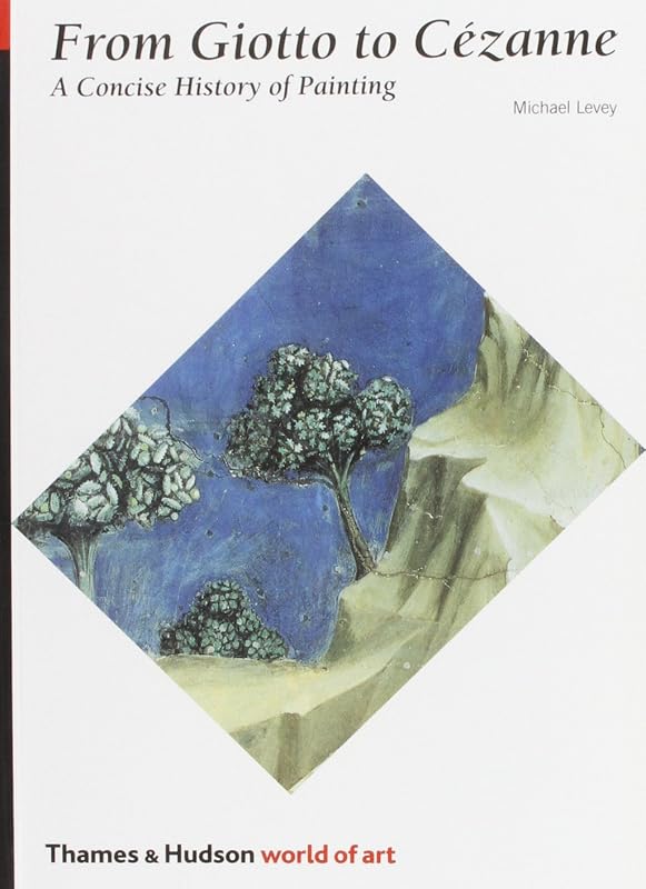 From Giotto to Cezanne: A Concise History of Painting (World of Art) by Michael Levey