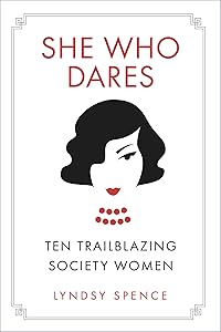 She Who Dares: Ten Trailblazing Society Women by Lyndsy Spence