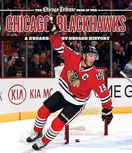 The Chicago Tribune Book of the Chicago Blackhawks: A Decade-by-Decade History by Chicago Tribune Staff