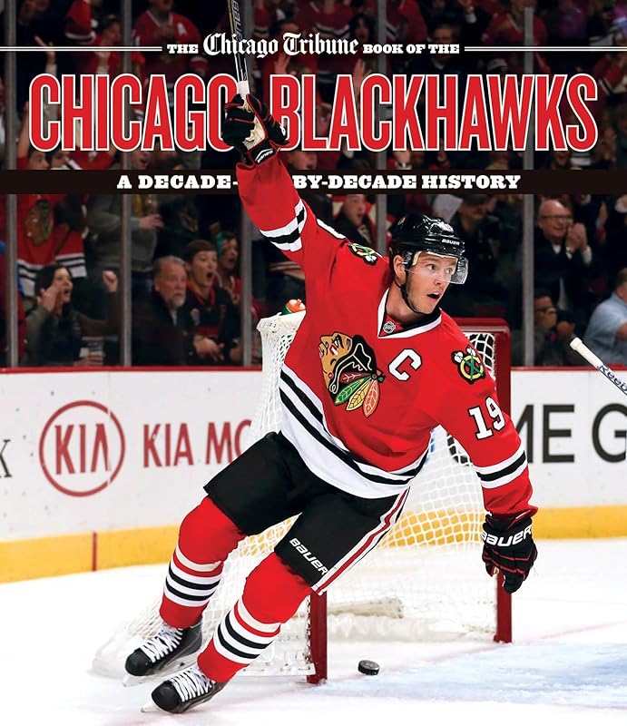 The Chicago Tribune Book of the Chicago Blackhawks: A Decade-by-Decade History by Chicago Tribune Staff