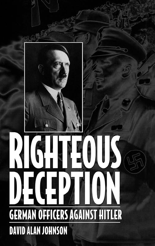 Righteous Deception: German Officers Against Hitler by David A. Johnson