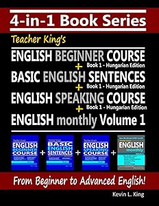 4-in-1 Book Series: Teacher King’s English Beginner Course Book 1 + Basic English Sentences Book 1 + English Speaking Course Book 1 - Hungarian ... King's English Books - Hungarian Edition)
