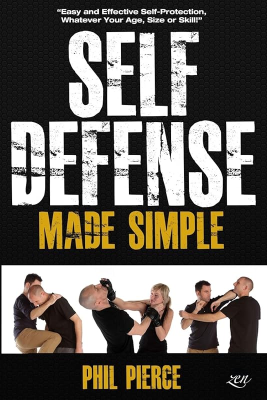 Self Defense Made Simple: Easy and Effective Self Protection Whatever Your Age, Size or Skill! by Phil Pierce