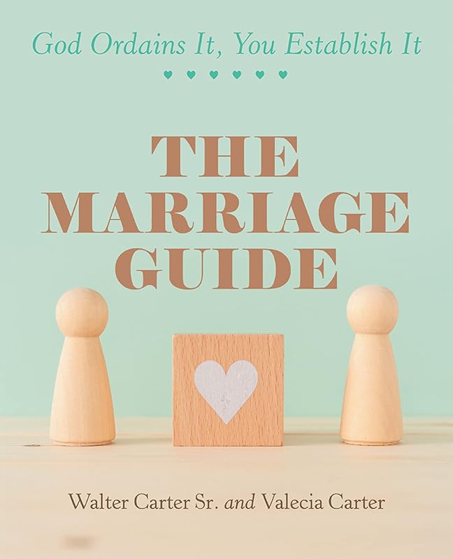 The Marriage Guide: God Ordains It, You Establish It by Walter Carter Sr.