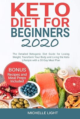 Keto Diet for Beginners 2020: The Detailed Ketogenic Diet Guide for Losing Weight, Transform Your Body and Living the Keto Lifestyle with a 30-Day Meal Plan (Bonus Recipes and Meal Preps Included)