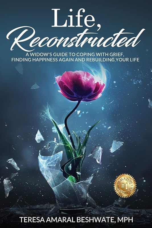 Life, Reconstructed - A Widow's Guide to Coping with Grief, Finding Happiness Again, and Rebuilding Your Life by Mph Teresa Amaral Beshwate