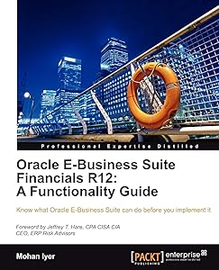 Oracle E-Business Suite Financials R12: A Functionality Guide: Know What Oracle E-Business Suite Can Do Before You Implement It by Mohan Iyer