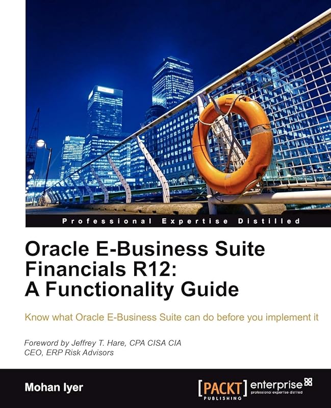 Oracle E-Business Suite Financials R12: A Functionality Guide: Know What Oracle E-Business Suite Can Do Before You Implement It by Mohan Iyer