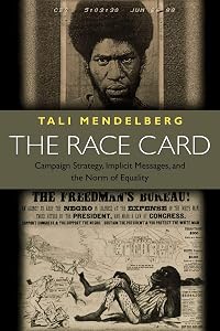 The Race Card: Campaign Strategy, Implicit Messages, and the Norm of Equality (Princeton Paperbacks) by Tali Mendelberg