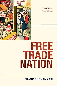 Free Trade Nation: Commerce, Consumption, and Civil Society in Modern Britain by Frank Trentmann