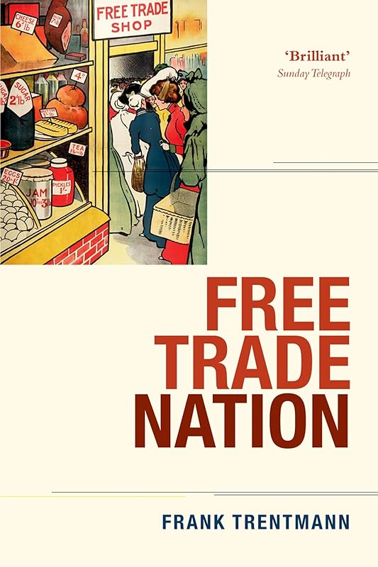 Free Trade Nation: Commerce, Consumption, and Civil Society in Modern Britain by Frank Trentmann