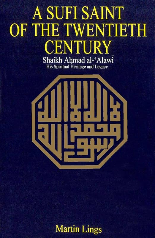 A Sufi Saint Of The Twentieth Century: Shaikh Ahmad Al-Alawi by Martin Lings