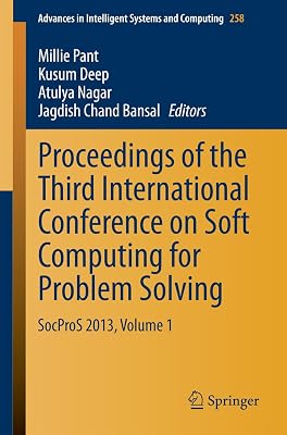 Proceedings of the Third International Conference on Soft Computing for Problem Solving: SocProS 2013, Volume 1 (Advances in Intelligent Systems and Computing Book 258)