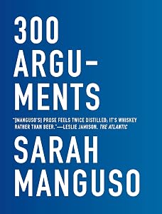 300 Arguments: Essays by Sarah Manguso