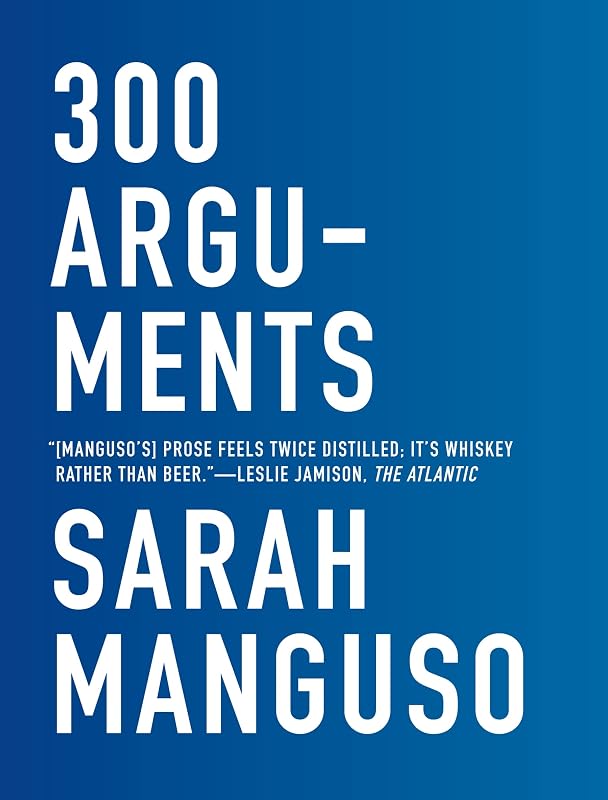 300 Arguments: Essays by Sarah Manguso