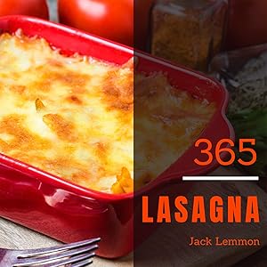 Lasagna 365: Enjoy 365 Days With Amazing Lasagna Recipes In Your Own Lasagna Cookbook! (Lasagna Recipe Book, Vegetarian Lasagna Cookbook, Camping Food Lasagna, Lasagna Meals) [Book 1] by Jack Lemmon