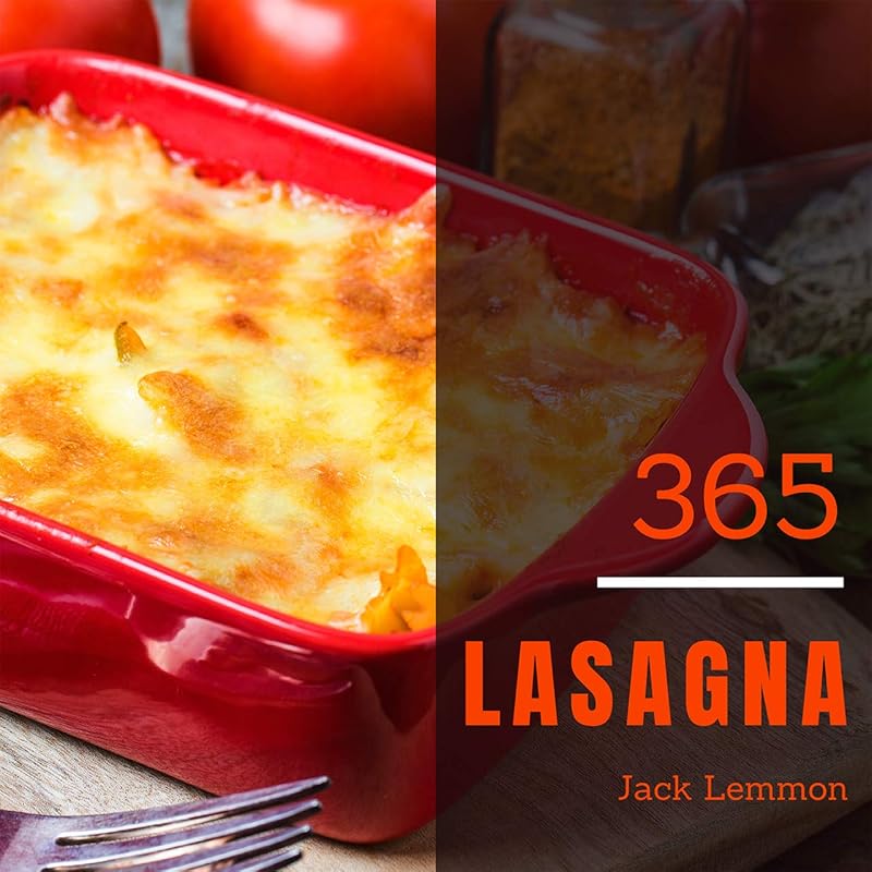 Lasagna 365: Enjoy 365 Days With Amazing Lasagna Recipes In Your Own Lasagna Cookbook! (Lasagna Recipe Book, Vegetarian Lasagna Cookbook, Camping Food Lasagna, Lasagna Meals) [Book 1] by Jack Lemmon