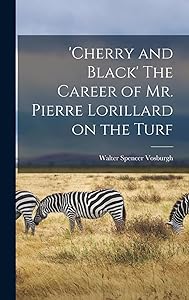 'Cherry and Black' The Career of Mr. Pierre Lorillard on the Turf by Walter Spencer Vosburgh