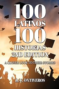100 Latinos 100 Historias 2nd Edition: A Closer Look to Their Stories by R. C. Ontiveros