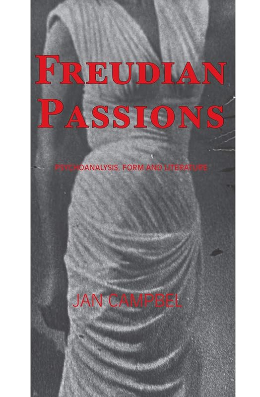 Freudian Passions: Psychoanalysis, Form and Literature by Jan Campbell