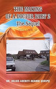 The Making of a Doctor Part 2: The Sequel by Dr Julius Adebiyi Akanni ?Odip?