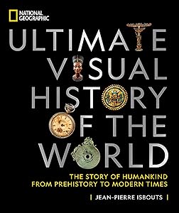 National Geographic Ultimate Visual History of the World: The Story of Humankind From Prehistory to Modern Times by Jean-Pierre Isbouts