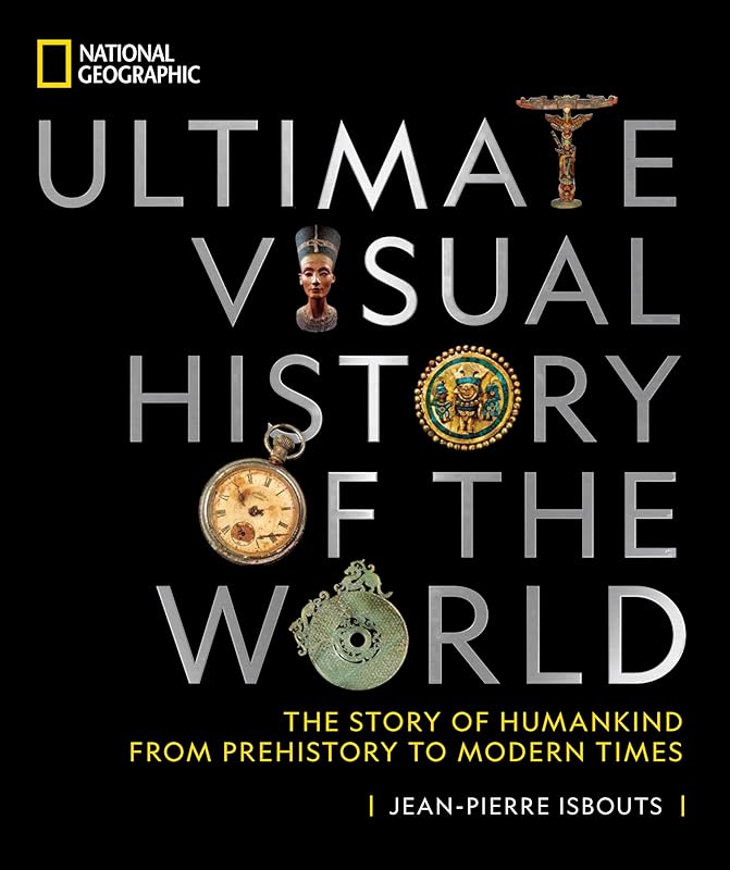 National Geographic Ultimate Visual History of the World: The Story of Humankind From Prehistory to Modern Times by Jean-Pierre Isbouts