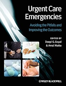 Urgent Care Emergencies: Avoiding the Pitfalls and Improving the Outcomes by Deepi G. Goyal