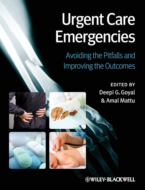 Urgent Care Emergencies: Avoiding the Pitfalls and Improving the Outcomes by Deepi G. Goyal