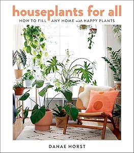 Houseplants For All: How to Fill Any Home with Happy Plants by Danae Horst