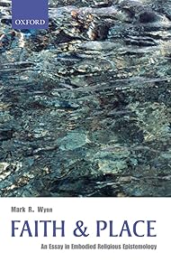Faith and Place: An Essay in Embodied Religious Epistemology by Mark R. Wynn