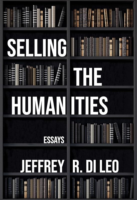 Selling the Humanities: Essays by Jeffrey R. Di Leo