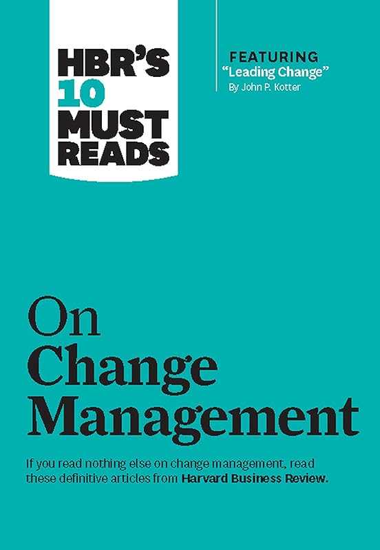 HBR's 10 Must Reads on Change Management (including featured article "Leading Change," by John P. Kotter) by Harvard Business Review