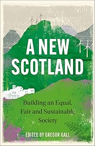 A New Scotland: Building an Equal, Fair and Sustainable Society by Gregor Gall