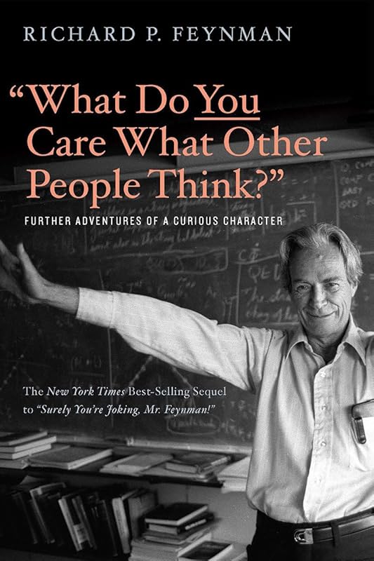 "What Do You Care What Other People Think?": Further Adventures of a Curious Character by Richard P. Feynman