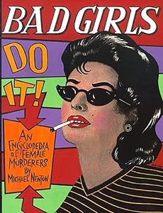 Bad Girls Do It! an Encyclopedia of Female Murderers