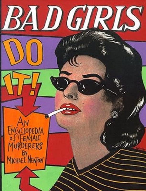 Bad Girls Do It! an Encyclopedia of Female Murderers by Michael Newton