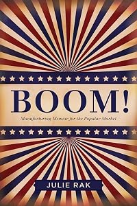 Boom!: Manufacturing Memoir for the Popular Market (Life Writing, 49) by Julie Rak