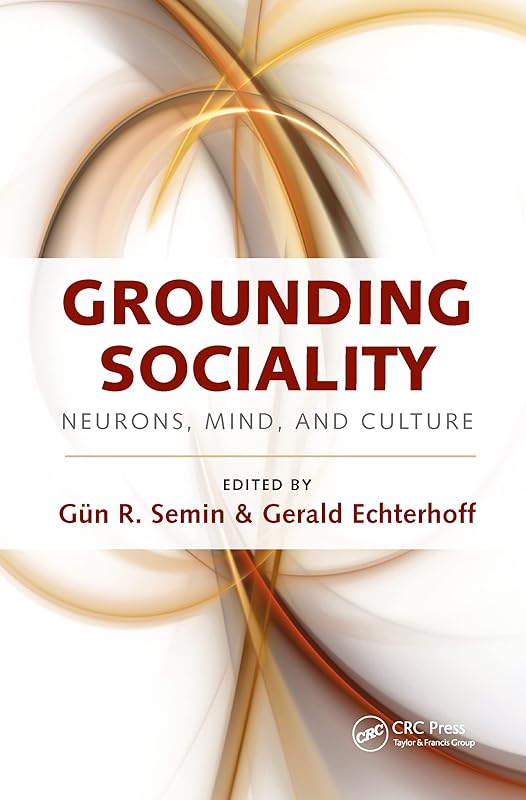 Grounding Sociality: Neurons, Mind, and Culture by Gün R. Semin