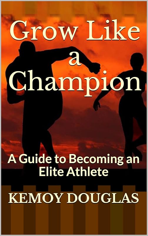 Grow Like a Champion: A Guide to Becoming an Elite Athlete by Kemoy Douglas
