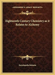 Eighteenth Century Chemistry as it Relates to Alchemy by Encyclopedia Brittania