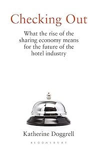 Checking Out: What the Rise of the Sharing Economy Means for the Future of the Hotel Industry by Katherine Doggrell
