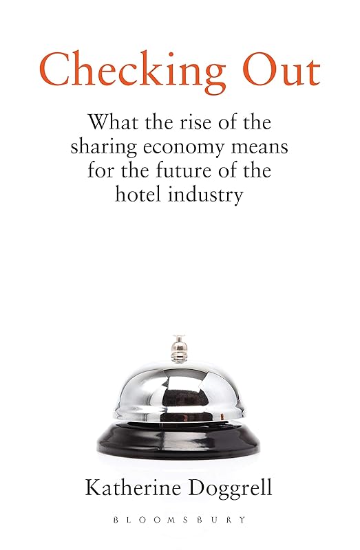 Checking Out: What the Rise of the Sharing Economy Means for the Future of the Hotel Industry by Katherine Doggrell