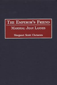 The Emperor's Friend: Marshal Jean Lannes (Contributions in Military Studies) by Margaret S. Chrisawn