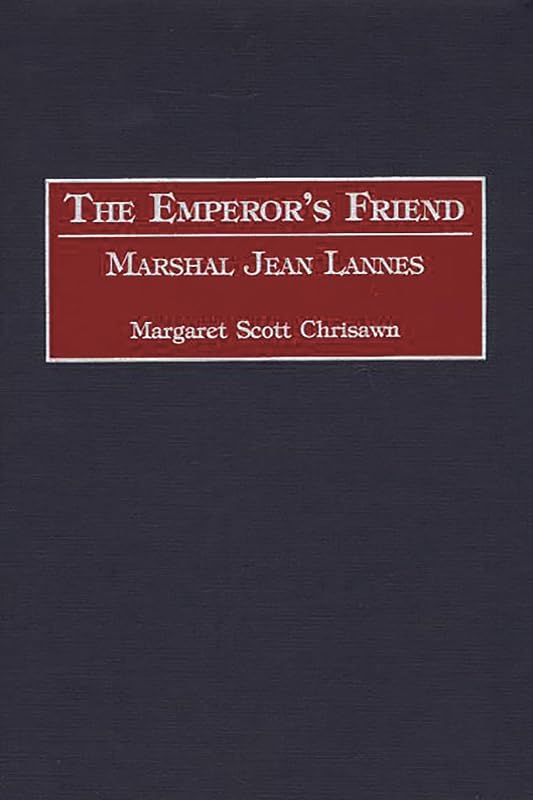 The Emperor's Friend: Marshal Jean Lannes (Contributions in Military Studies) by Margaret S. Chrisawn
