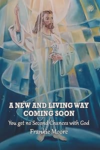 A New and Living Way Coming Soon: You Get No Second Chances with God by Frankie Moore