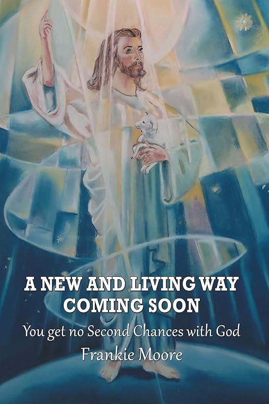 A New and Living Way Coming Soon: You Get No Second Chances with God by Frankie Moore