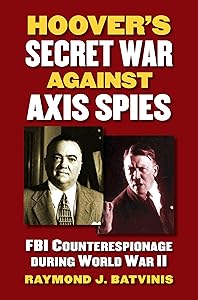 Hoover's Secret War against Axis Spies: FBI Counterespionage during World War II by Raymond J. Batvinis